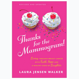 Thanks for the Mammogram!: Living Through Breast Cancer with Faith, Hope and a Healthy Dose of Laughter