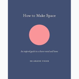 How to Make Space: An Inspired Guide to a Clearer Mind and Home