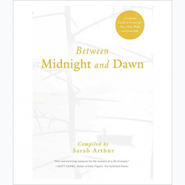Between Midnight and Dawn - A Literary Guide to Prayer for Lent, Holy Week, and Eastertide