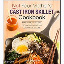 Not Your Mother's Cast Iron Skillet Cookbook